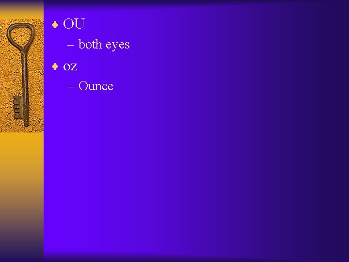 ¨ OU – both eyes ¨ oz – Ounce 