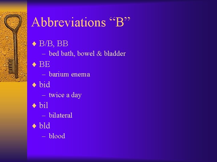 Abbreviations “B” ¨ B/B, BB – bed bath, bowel & bladder ¨ BE –