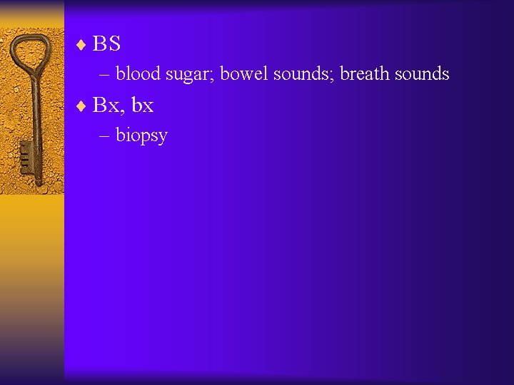 ¨ BS – blood sugar; bowel sounds; breath sounds ¨ Bx, bx – biopsy ¨ BS – blood sugar; bowel sounds; breath sounds ¨ Bx, bx – biopsy