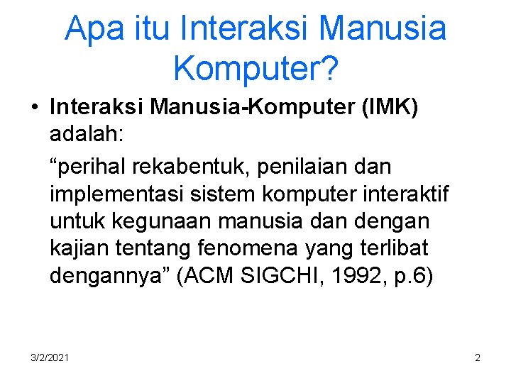 Apa itu Interaksi Manusia Komputer? • Interaksi Manusia-Komputer (IMK) adalah: “perihal rekabentuk, penilaian dan