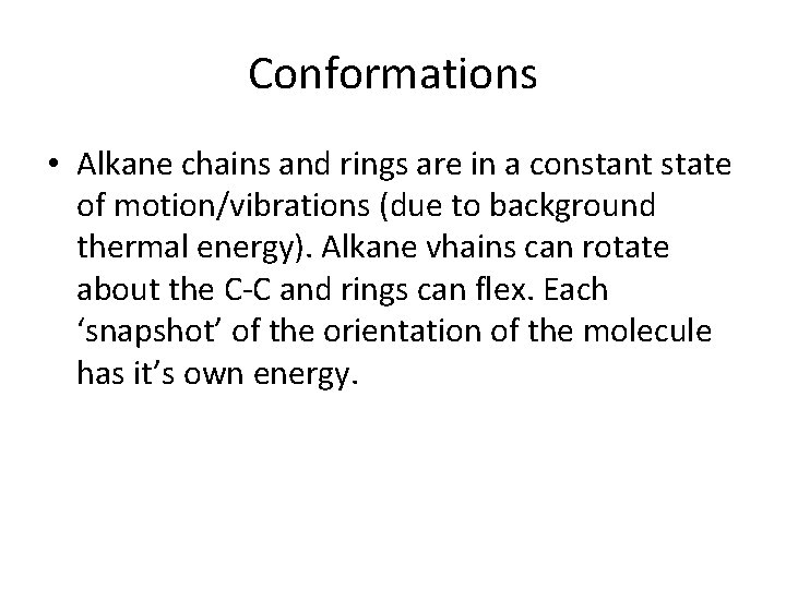 Conformations • Alkane chains and rings are in a constant state of motion/vibrations (due