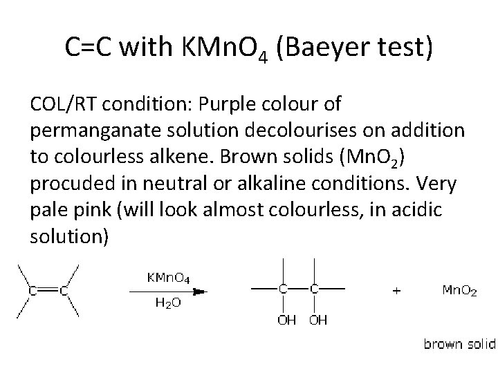 C=C with KMn. O 4 (Baeyer test) COL/RT condition: Purple colour of permanganate solution