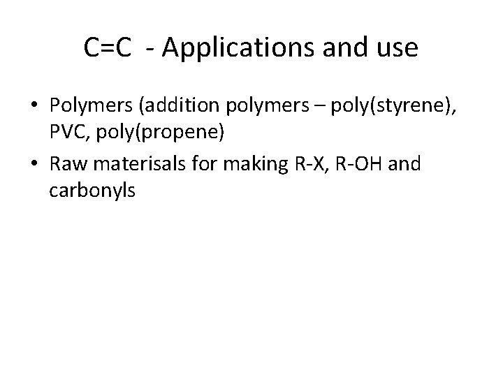 C=C - Applications and use • Polymers (addition polymers – poly(styrene), PVC, poly(propene) •