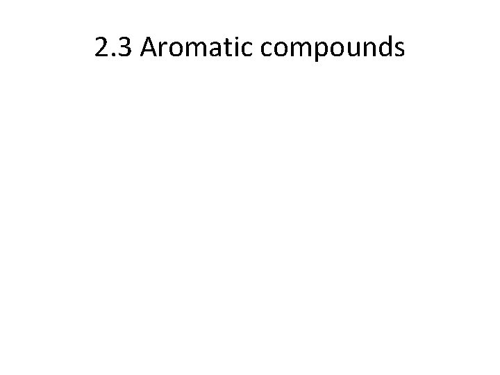 2. 3 Aromatic compounds 