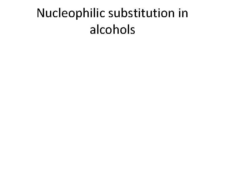 Nucleophilic substitution in alcohols 