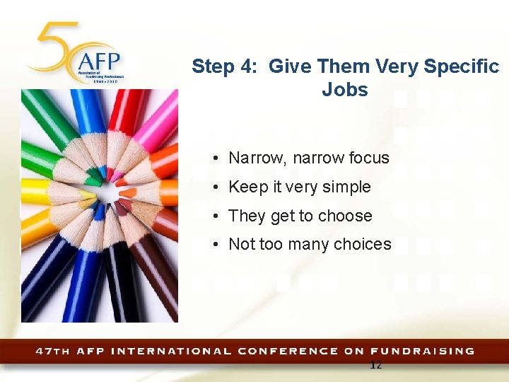 Step 4: Give Them Very Specific Jobs • Narrow, narrow focus • Keep it