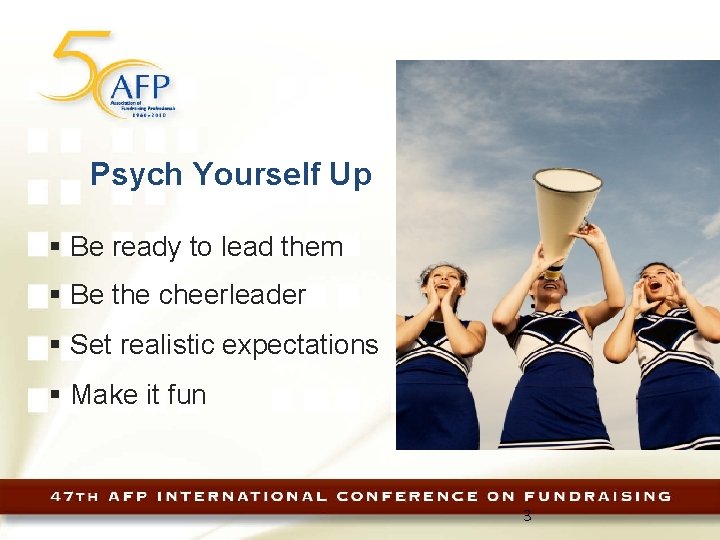 Psych Yourself Up § Be ready to lead them § Be the cheerleader §