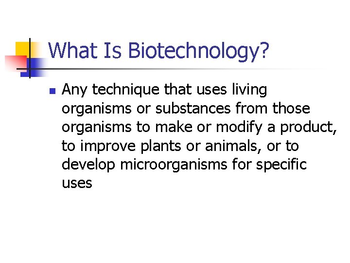 What Is Biotechnology? n Any technique that uses living organisms or substances from those