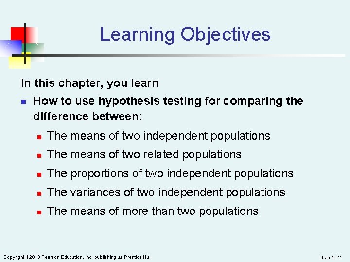 Learning Objectives In this chapter, you learn n How to use hypothesis testing for