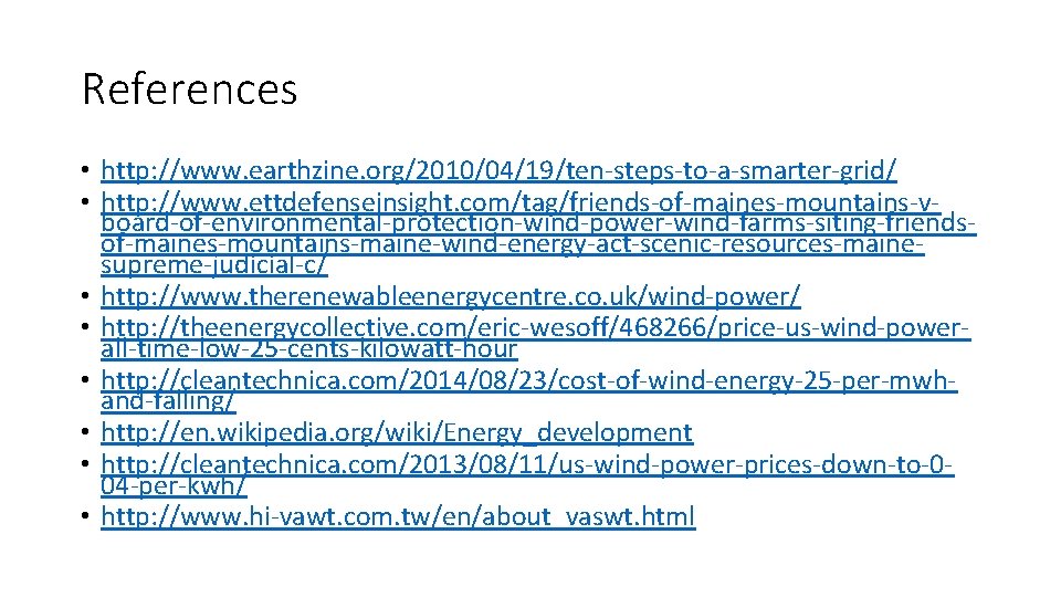 References • http: //www. earthzine. org/2010/04/19/ten-steps-to-a-smarter-grid/ • http: //www. ettdefenseinsight. com/tag/friends-of-maines-mountains-vboard-of-environmental-protection-wind-power-wind-farms-siting-friendsof-maines-mountains-maine-wind-energy-act-scenic-resources-mainesupreme-judicial-c/ • http: //www.