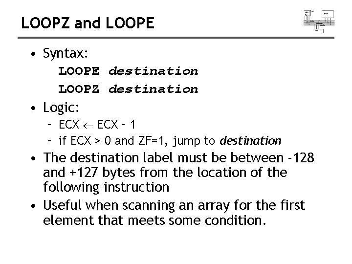 LOOPZ and LOOPE • Syntax: LOOPE destination LOOPZ destination • Logic: – ECX –