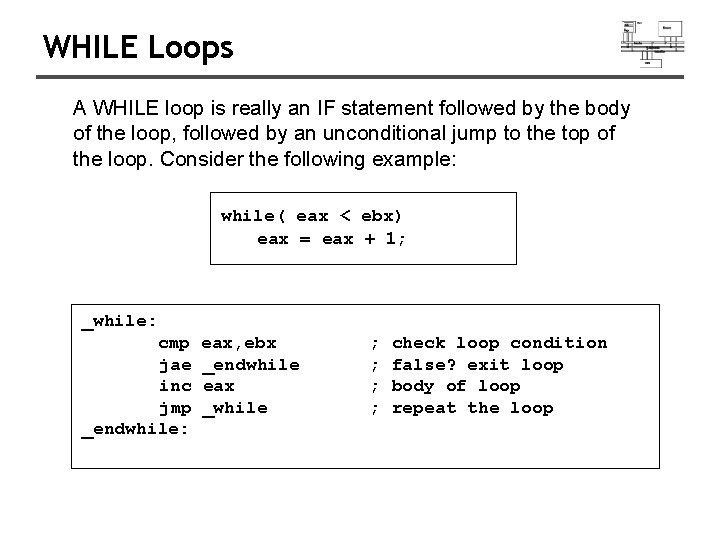 WHILE Loops A WHILE loop is really an IF statement followed by the body