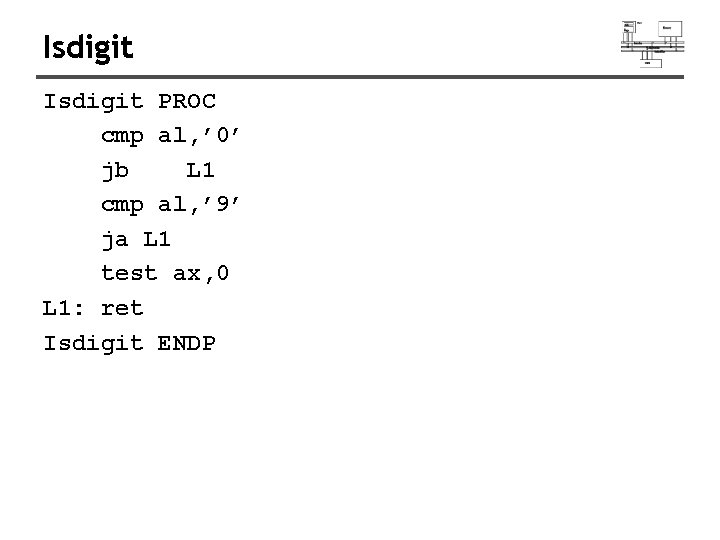 Isdigit PROC cmp al, ’ 0’ jb L 1 cmp al, ’ 9’ ja