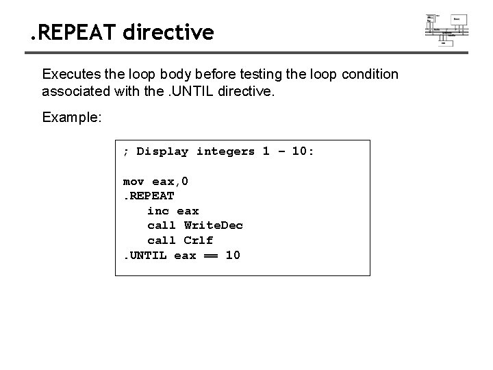 . REPEAT directive Executes the loop body before testing the loop condition associated with