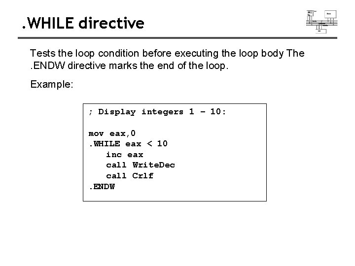 . WHILE directive Tests the loop condition before executing the loop body The. ENDW