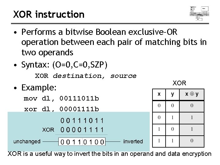 XOR instruction • Performs a bitwise Boolean exclusive-OR operation between each pair of matching