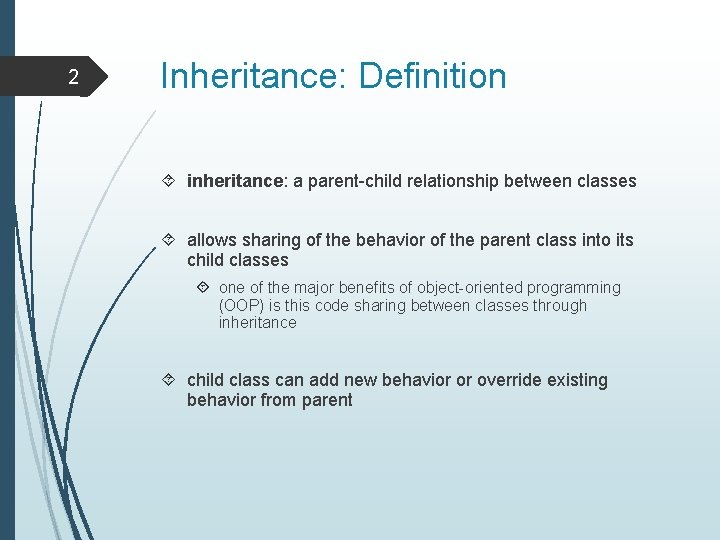 2 Inheritance: Definition inheritance: a parent-child relationship between classes allows sharing of the behavior