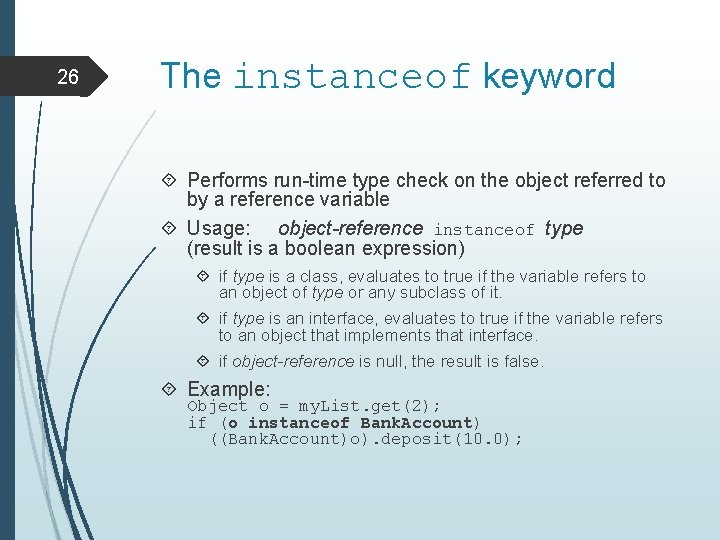 26 The instanceof keyword Performs run-time type check on the object referred to by