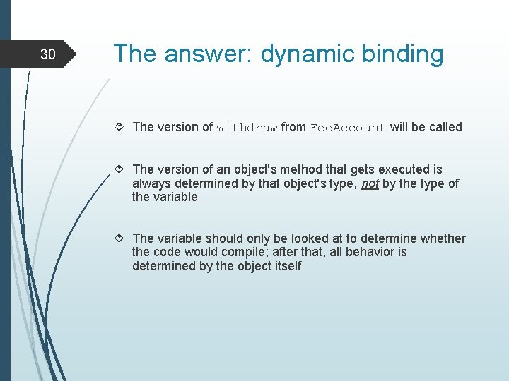 30 The answer: dynamic binding The version of withdraw from Fee. Account will be