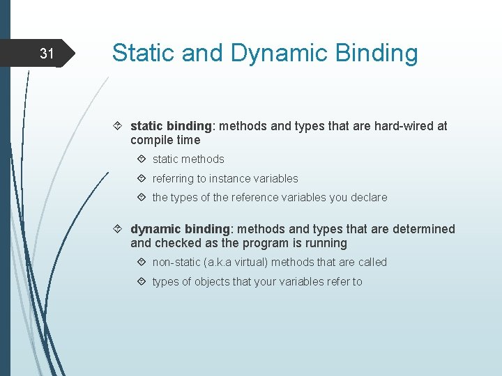 31 Static and Dynamic Binding static binding: methods and types that are hard-wired at