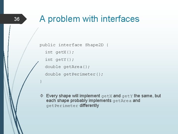 36 A problem with interfaces public interface Shape 2 D { int get. X();