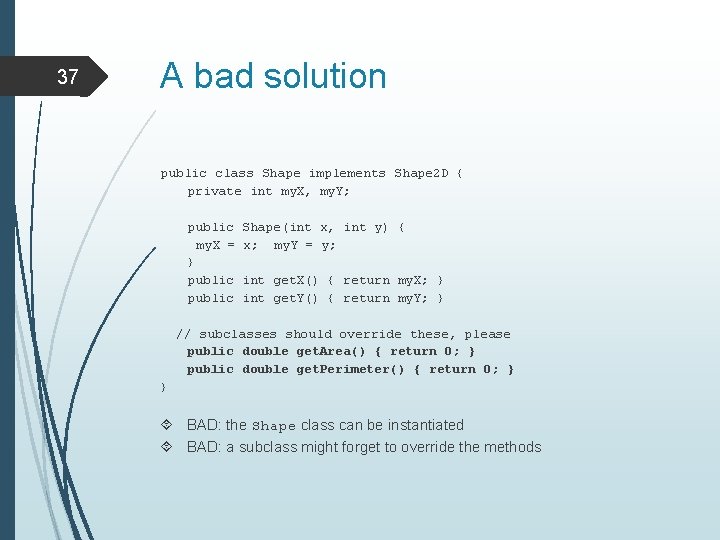 37 A bad solution public class Shape implements Shape 2 D { private int