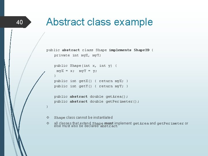 40 Abstract class example public abstract class Shape implements Shape 2 D { private