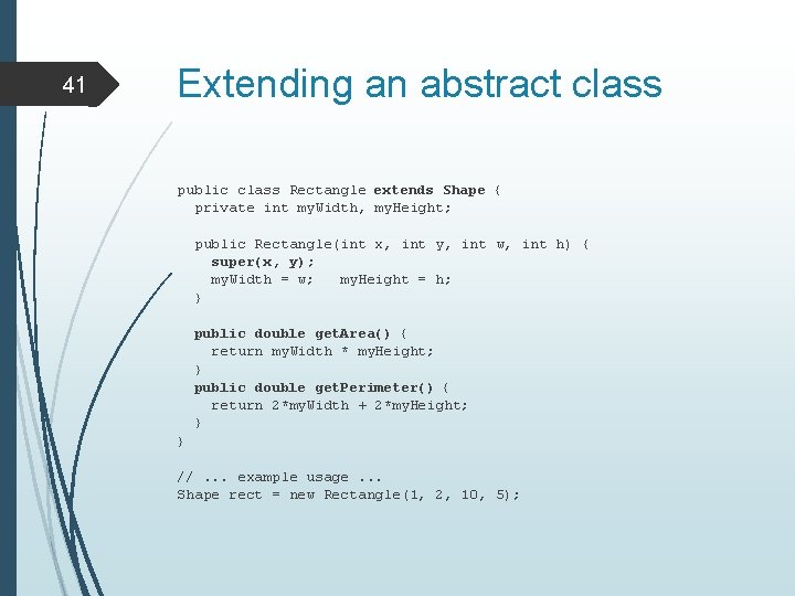 41 Extending an abstract class public class Rectangle extends Shape { private int my.