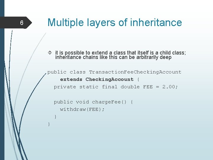 6 Multiple layers of inheritance it is possible to extend a class that itself