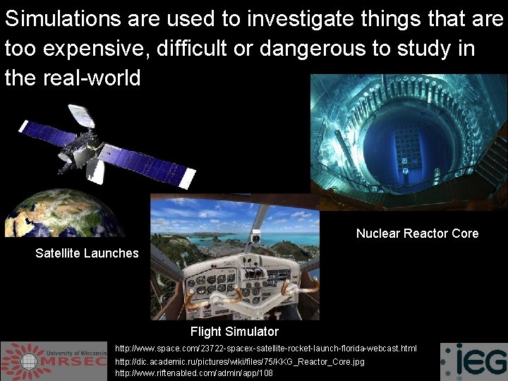 Simulations are used to investigate things that are too expensive, difficult or dangerous to