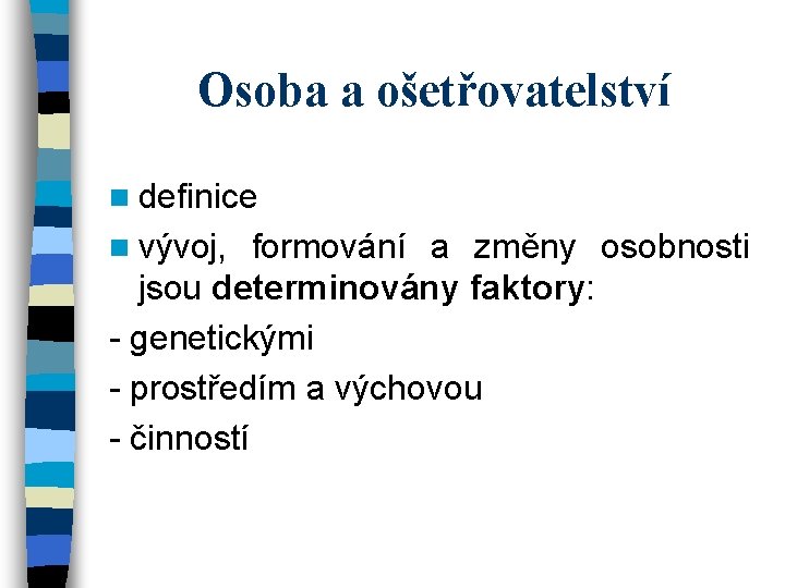 Osoba a ošetřovatelství n definice n vývoj, formování a změny osobnosti jsou determinovány faktory: