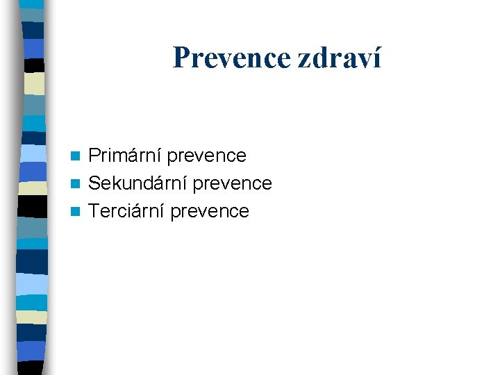 Prevence zdraví Primární prevence n Sekundární prevence n Terciární prevence n 