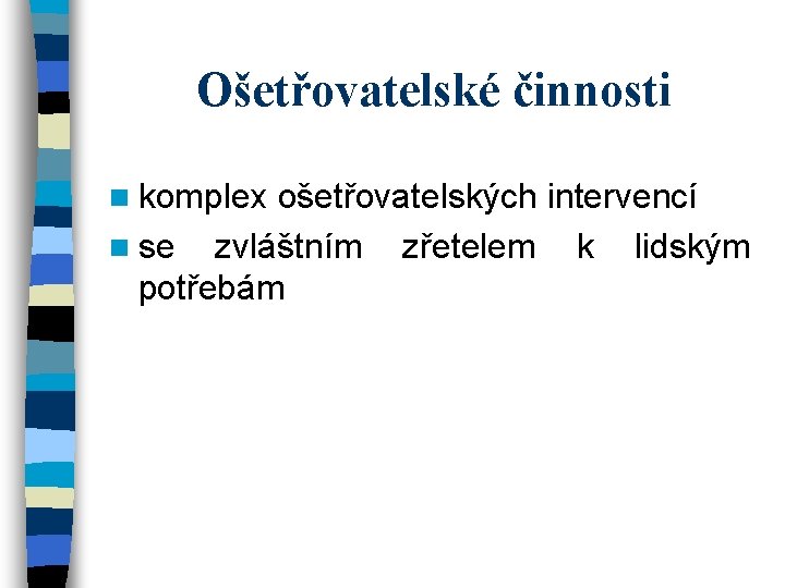 Ošetřovatelské činnosti n komplex ošetřovatelských intervencí n se zvláštním zřetelem k lidským potřebám 