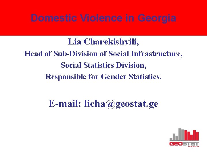 Domestic Violence in Georgia Lia Charekishvili, Head of Sub-Division of Social Infrastructure, Social Statistics