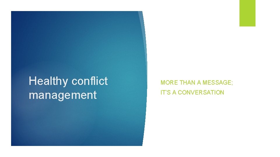 Healthy conflict management MORE THAN A MESSAGE; IT’S A CONVERSATION 