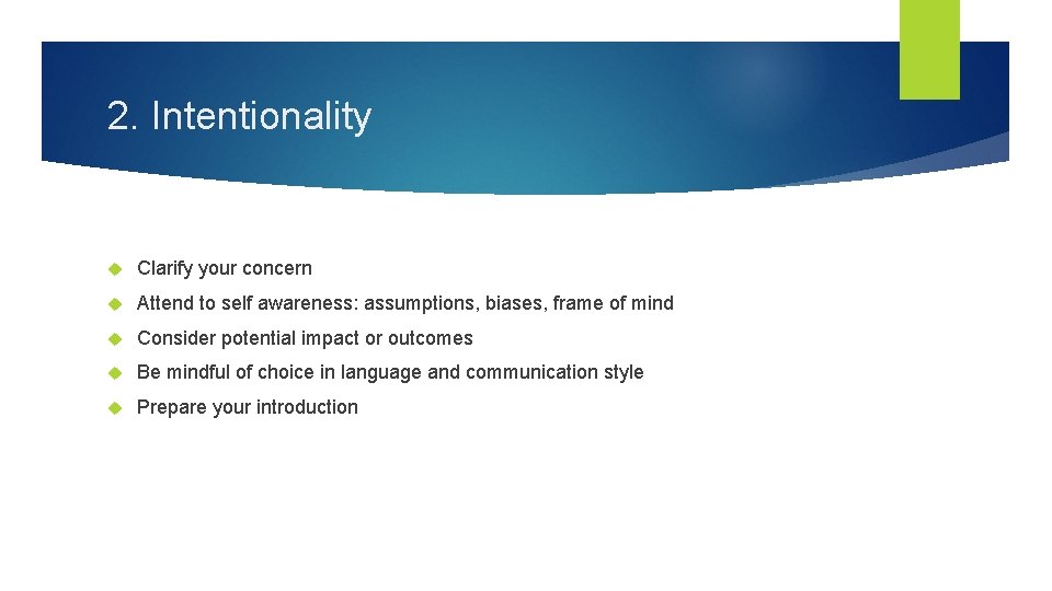 2. Intentionality Clarify your concern Attend to self awareness: assumptions, biases, frame of mind