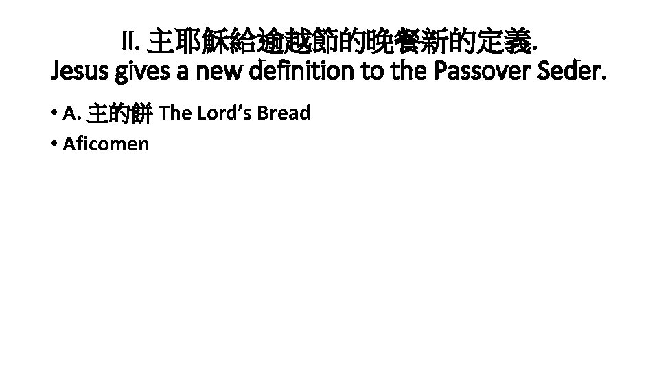 II. 主耶穌給逾越節的晚餐新的定義. Jesus gives a new definition to the Passover Seder. • A. 主的餅