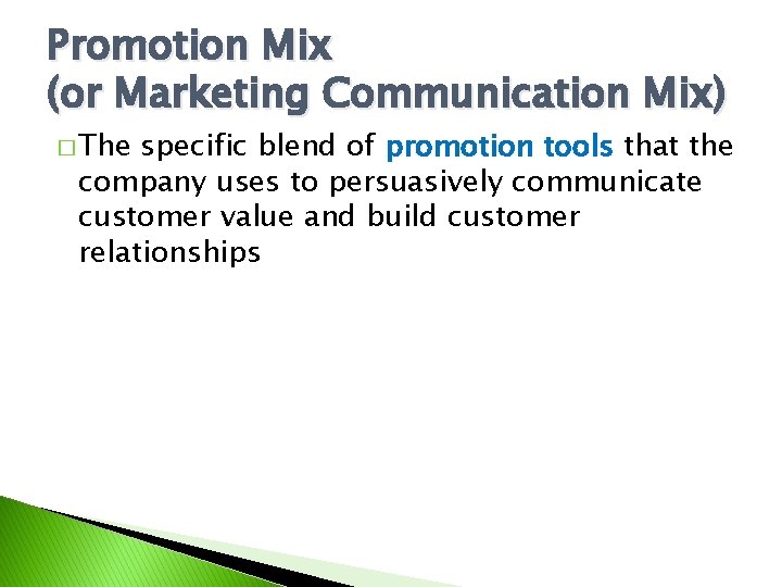 Promotion Mix (or Marketing Communication Mix) � The specific blend of promotion tools that