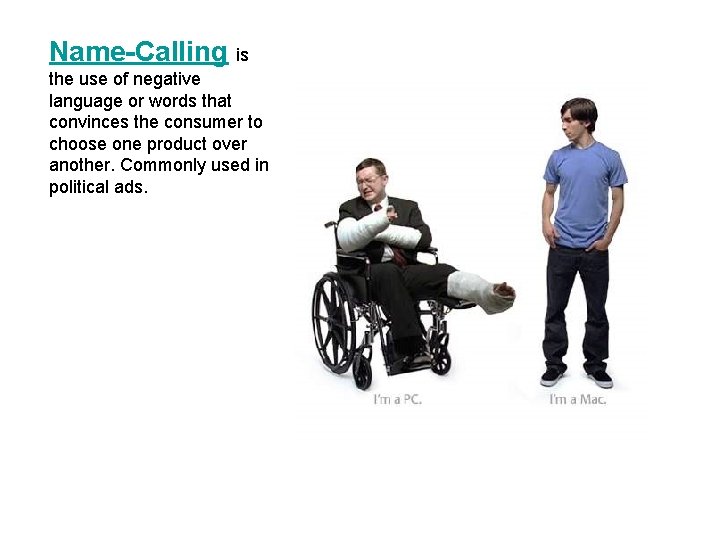 Name-Calling is the use of negative language or words that convinces the consumer to Name-Calling is the use of negative language or words that convinces the consumer to