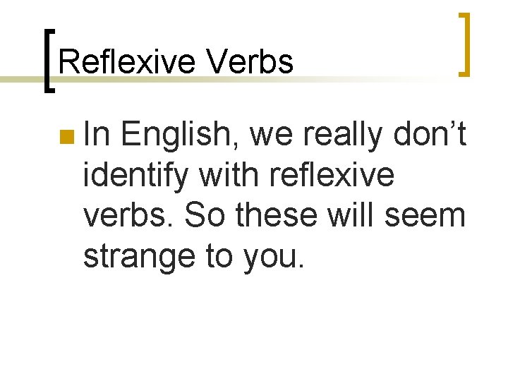 Reflexive Verbs n In English, we really don’t identify with reflexive verbs. So these