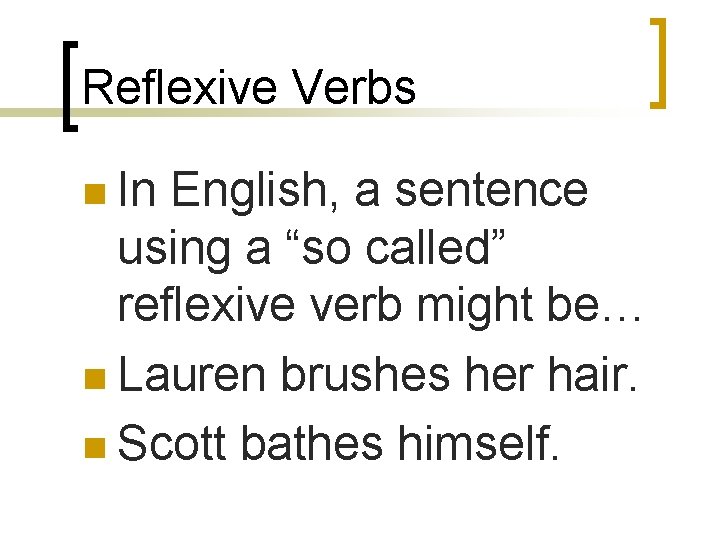 Reflexive Verbs n In English, a sentence using a “so called” reflexive verb might