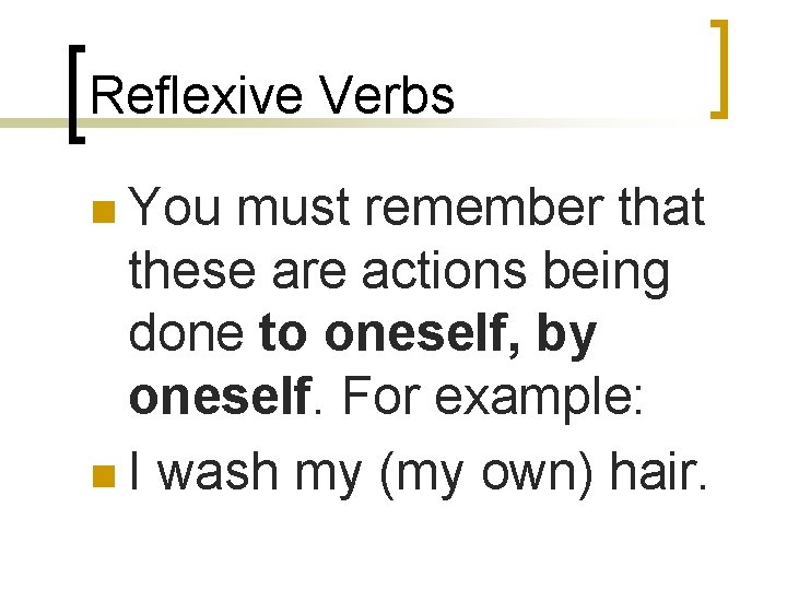 Reflexive Verbs n You must remember that these are actions being done to oneself,
