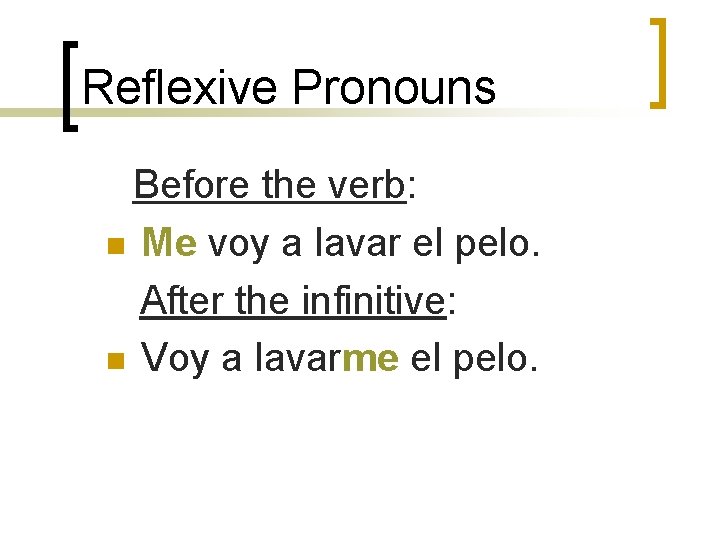 Reflexive Pronouns Before the verb: n Me voy a lavar el pelo. After the