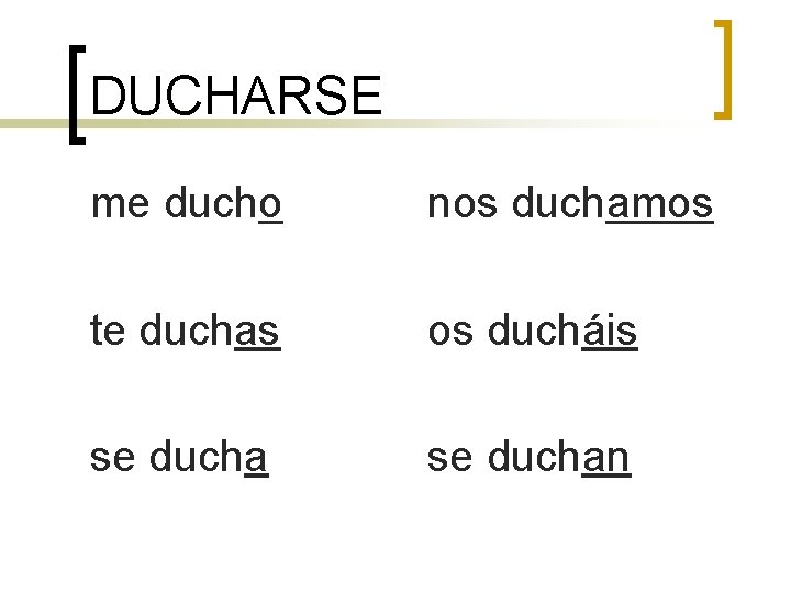 DUCHARSE me ducho nos duchamos te duchas os ducháis se duchan 