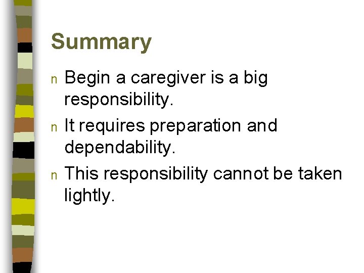 Summary n n n Begin a caregiver is a big responsibility. It requires preparation