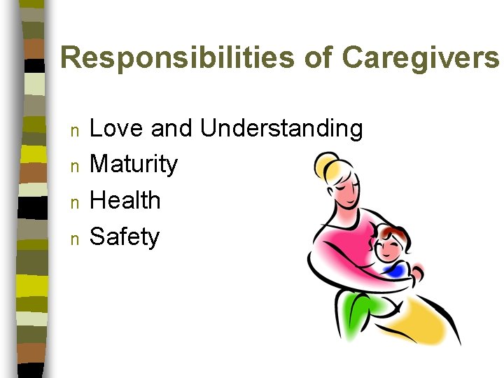 Responsibilities of Caregivers n n Love and Understanding Maturity Health Safety 