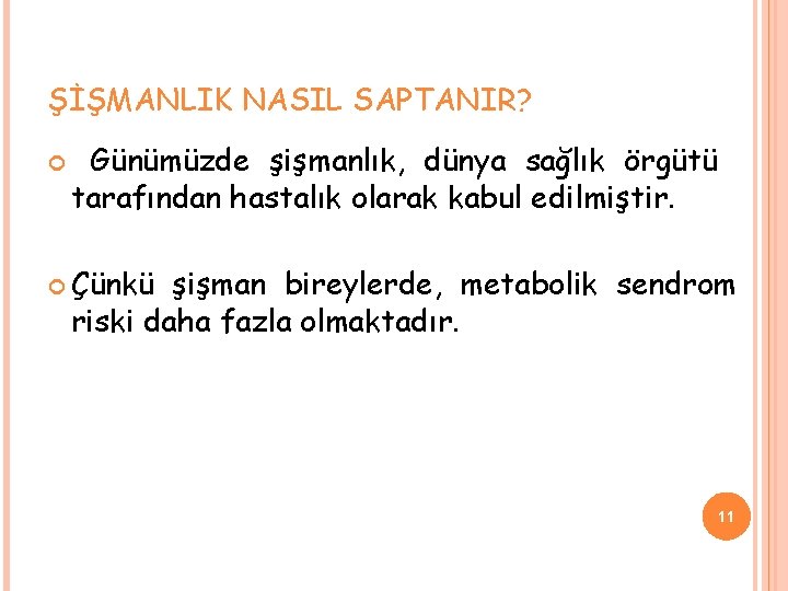 ŞİŞMANLIK NASIL SAPTANIR? Günümüzde şişmanlık, dünya sağlık örgütü tarafından hastalık olarak kabul edilmiştir. Çünkü