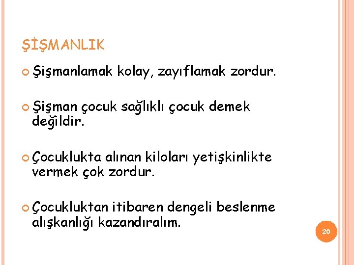 ŞİŞMANLIK Şişmanlamak kolay, zayıflamak zordur. Şişman çocuk sağlıklı çocuk demek değildir. Çocuklukta alınan kiloları