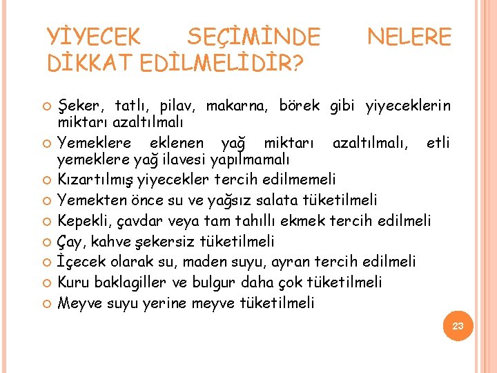 YİYECEK SEÇİMİNDE DİKKAT EDİLMELİDİR? NELERE Şeker, tatlı, pilav, makarna, börek gibi yiyeceklerin miktarı azaltılmalı