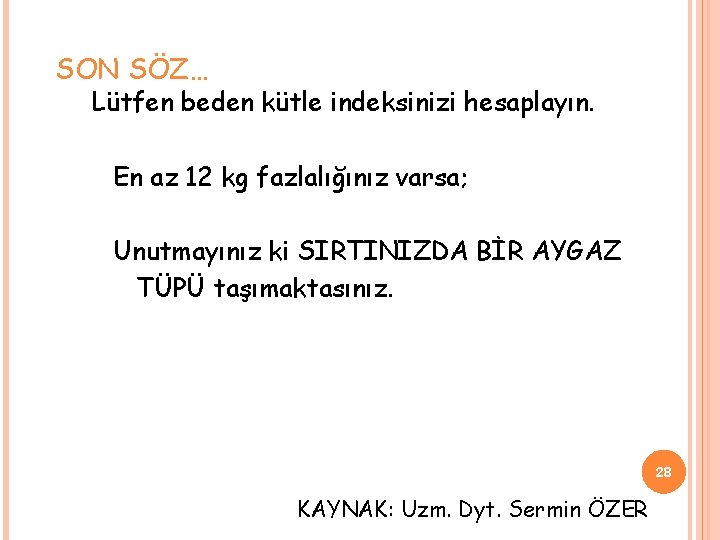 SON SÖZ… Lütfen beden kütle indeksinizi hesaplayın. En az 12 kg fazlalığınız varsa; Unutmayınız